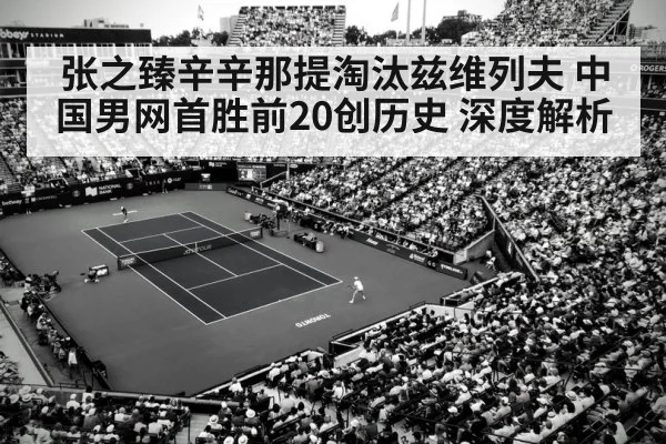 张之臻辛辛那提淘汰兹维列夫 中国男网首胜前20创历史 深度解析