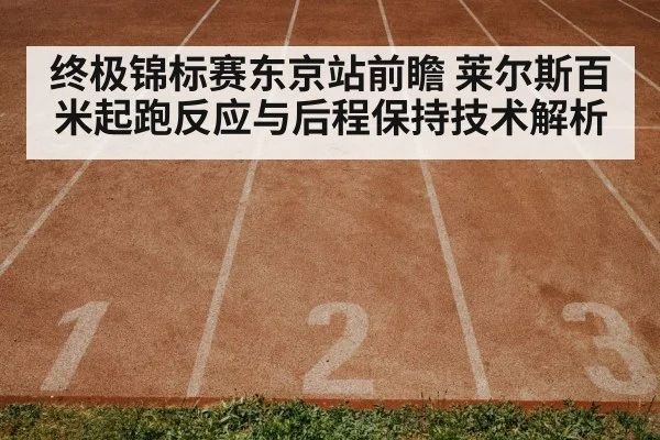 终极锦标赛东京站前瞻 莱尔斯百米起跑反应与后程保持技术解析
