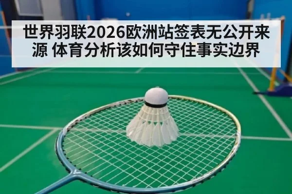 世界羽联2026欧洲站签表无公开来源 体育分析该如何守住事实边界