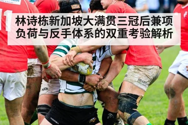 林诗栋新加坡大满贯三冠后兼项负荷与反手体系的双重考验解析